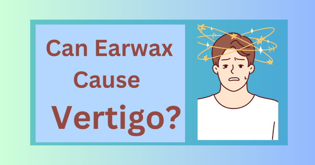 Can Earwax Cause Vertigo