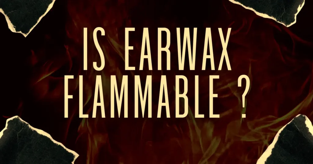 is earwax flammable