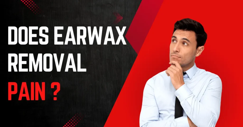 Does Earwax Removal Hurt?