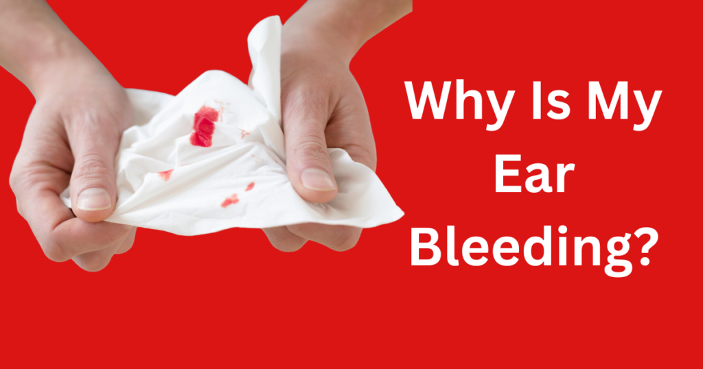 Why Is My Ear Bleeding?