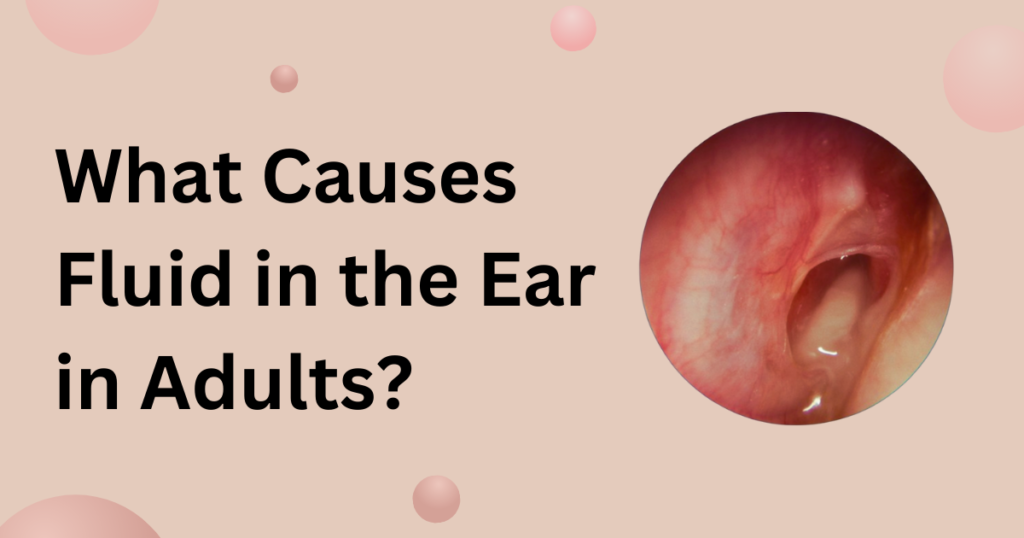 What Causes Fluid in the Ear in Adults